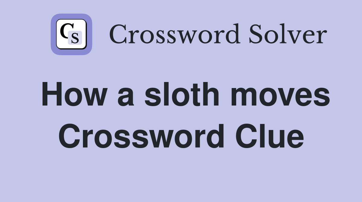 How a sloth moves Crossword Clue