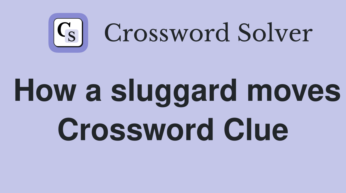 How a sluggard moves Crossword Clue