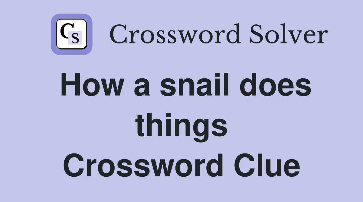 How a snail does things Crossword Clue