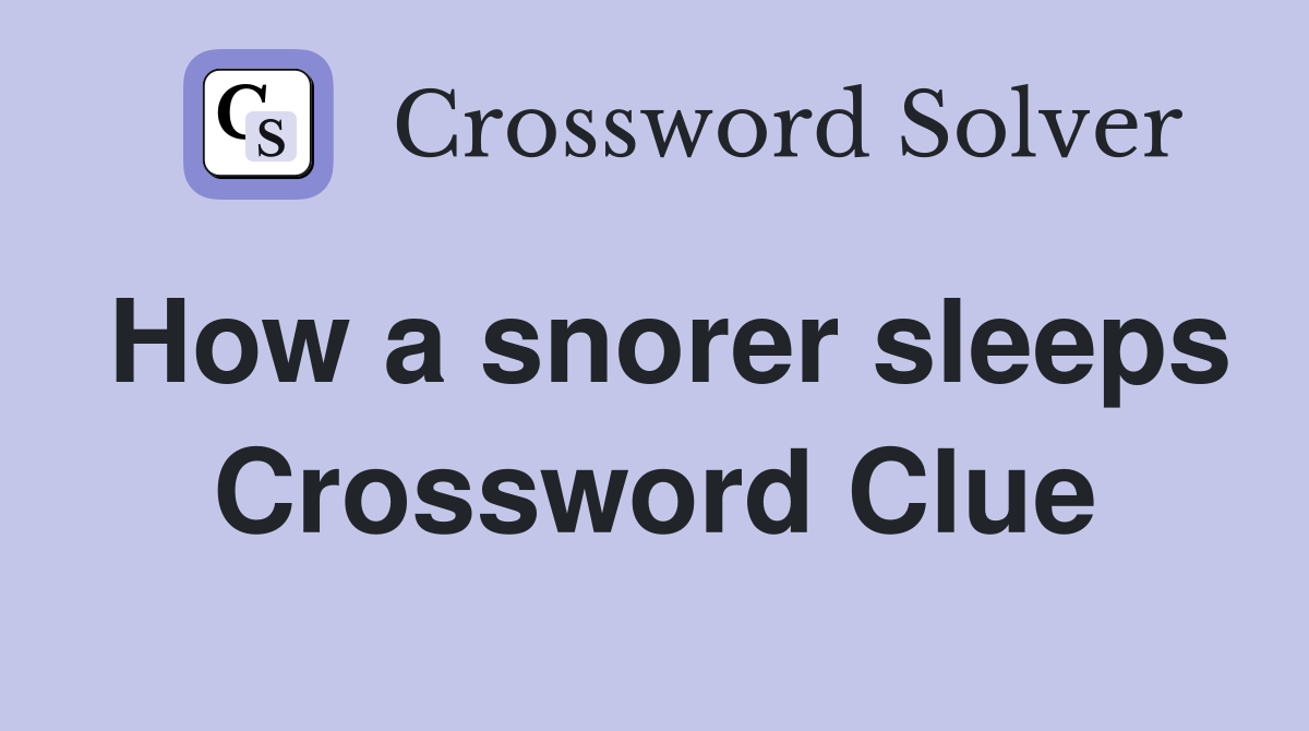 How a snorer sleeps Crossword Clue