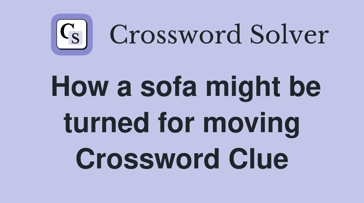 How a sofa might be turned for moving Crossword Clue