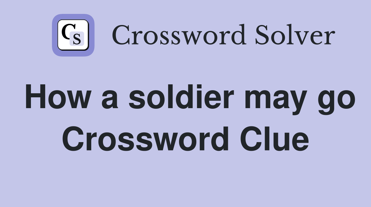 How a soldier may go Crossword Clue