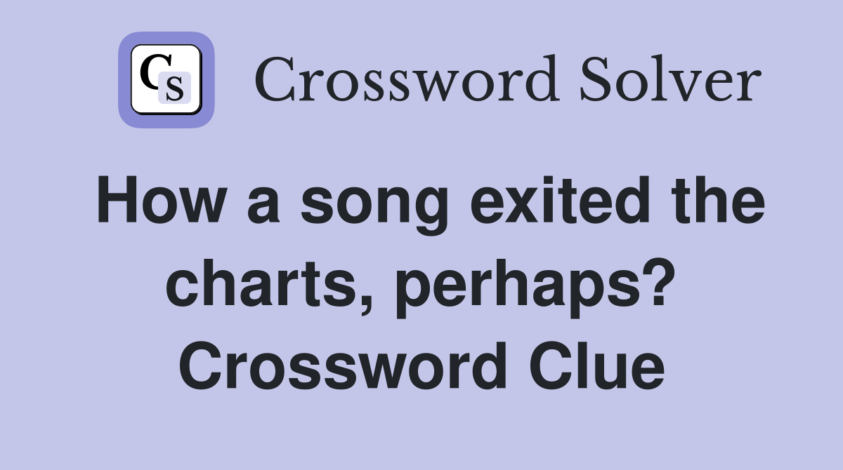 How a song exited the charts, perhaps? Crossword Clue