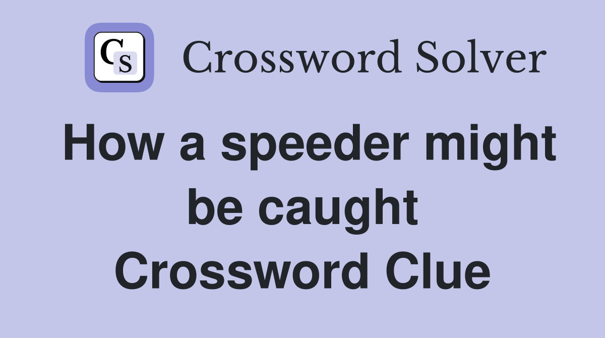 How a speeder might be caught Crossword Clue