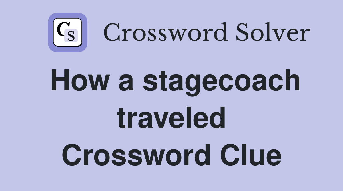 How a stagecoach traveled Crossword Clue
