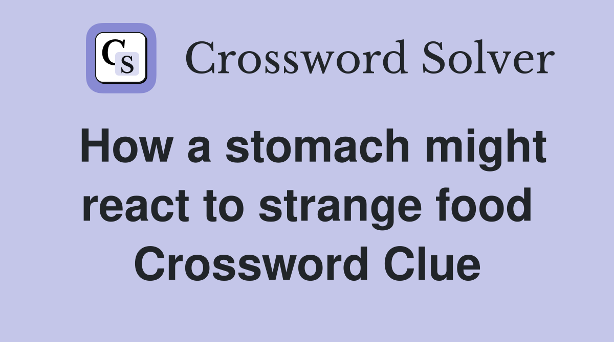 How a stomach might react to strange food Crossword Clue