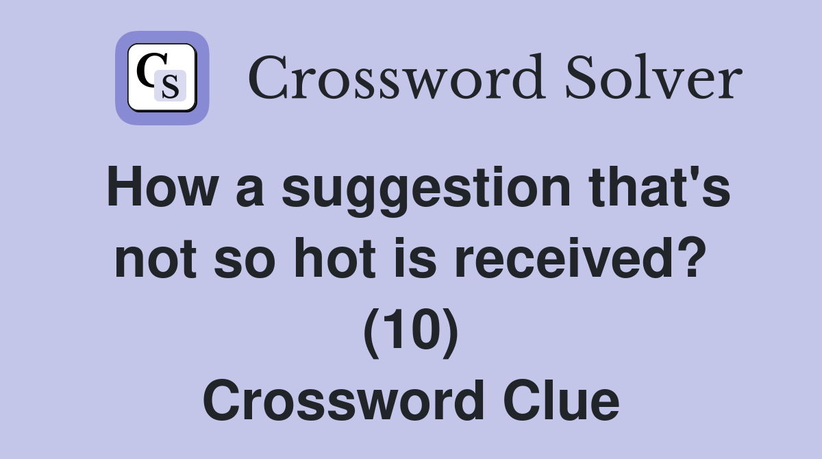 How a suggestion that's not so hot is received? (10) Crossword Clue