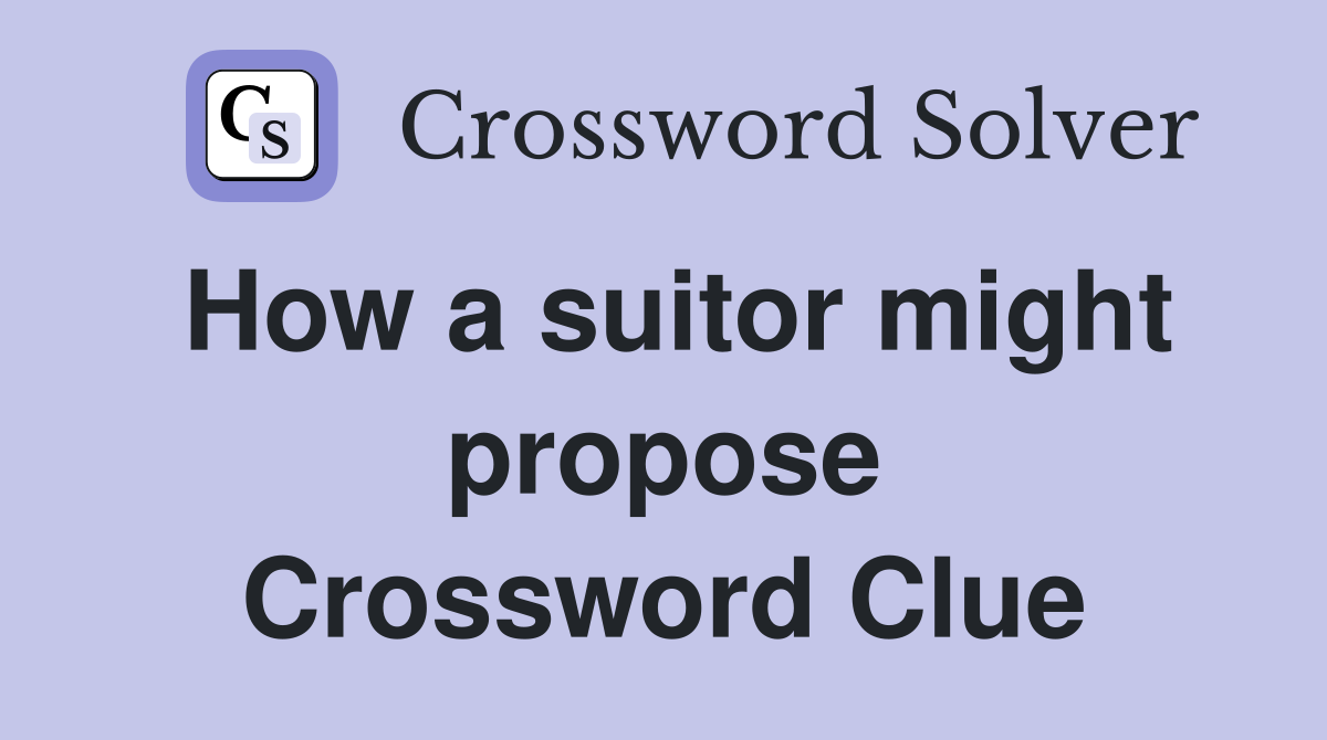 How a suitor might propose Crossword Clue