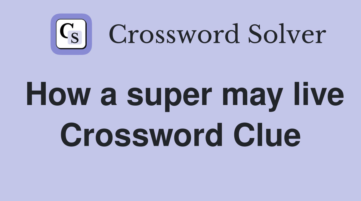 How a super may live Crossword Clue