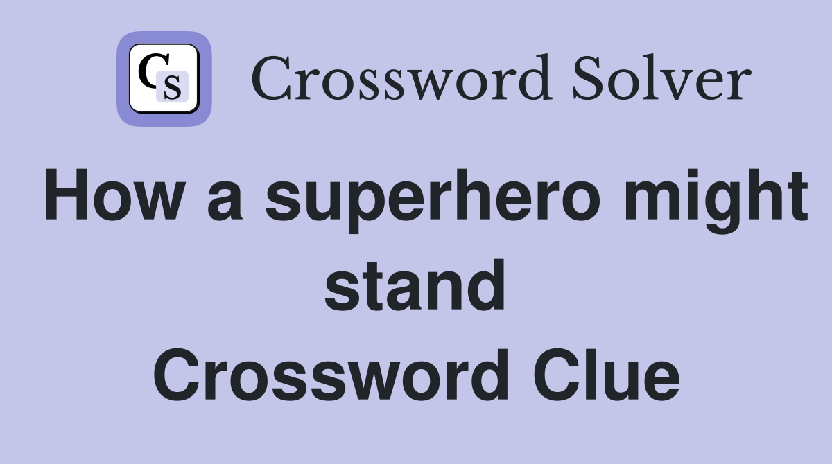 How a superhero might stand Crossword Clue