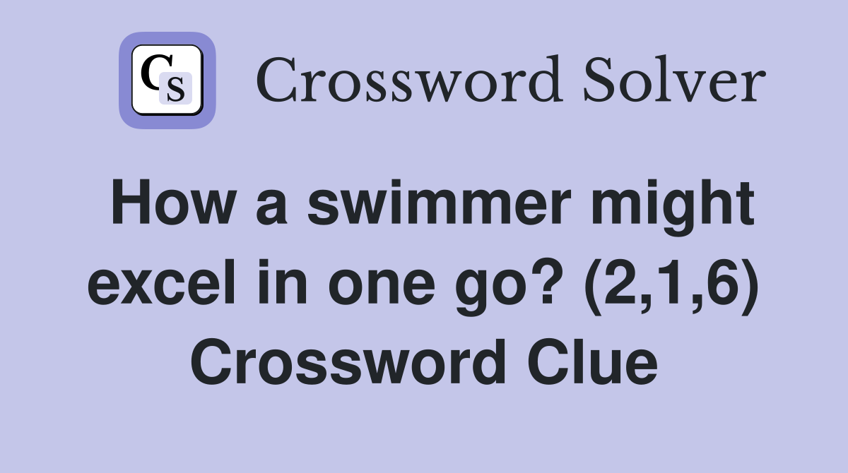 How a swimmer might excel in one go? (2,1,6) Crossword Clue