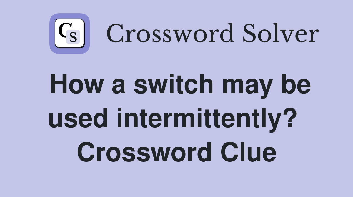 How a switch may be used intermittently?  Crossword Clue
