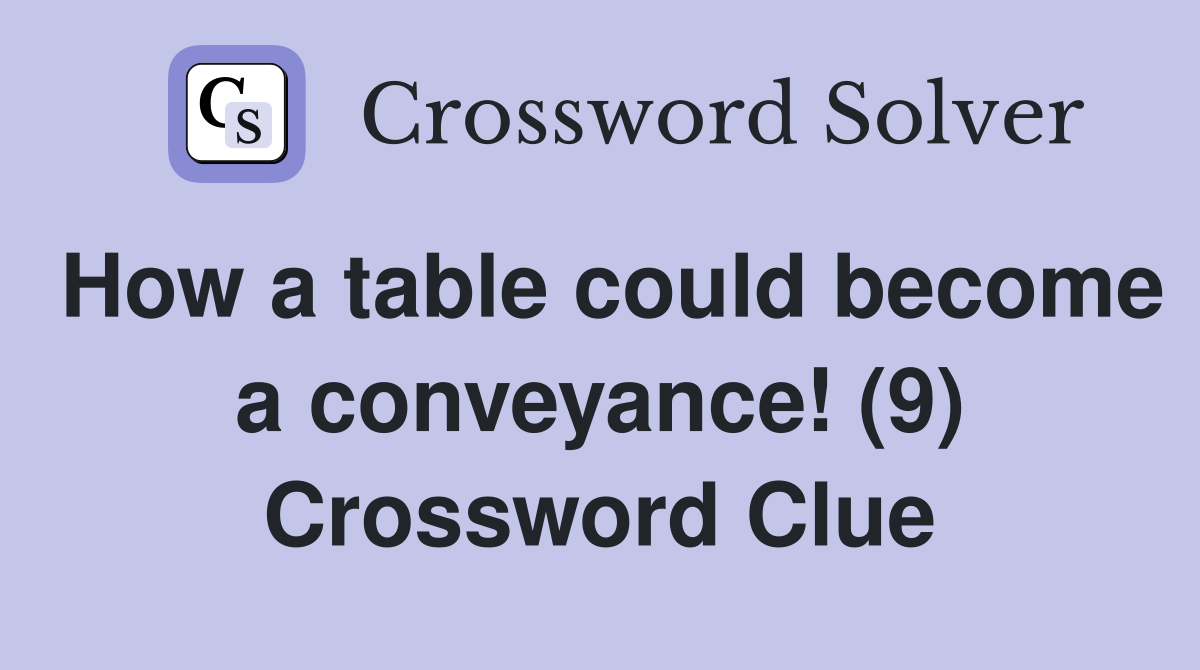 How a table could become a conveyance! (9) Crossword Clue