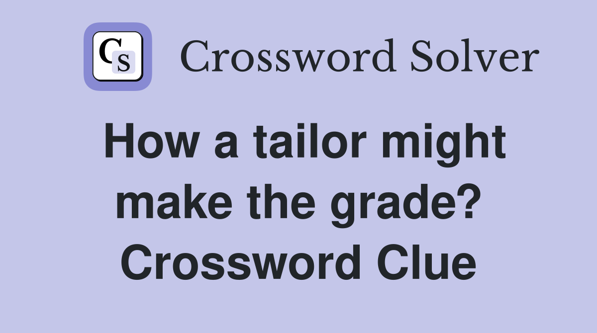 How a tailor might make the grade? Crossword Clue