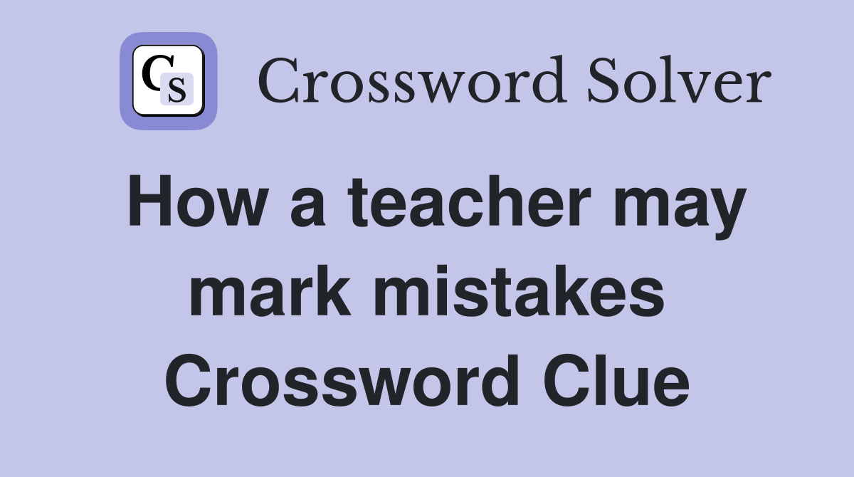 How a teacher may mark mistakes Crossword Clue