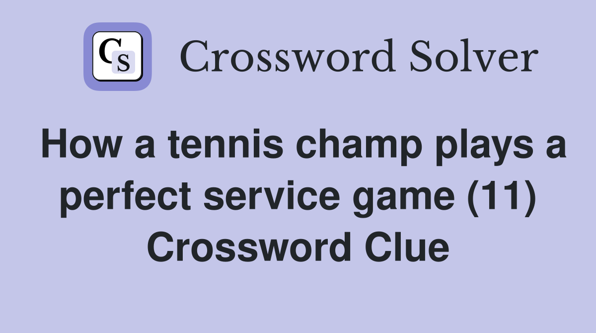 How a tennis champ plays a perfect service game (11) Crossword Clue