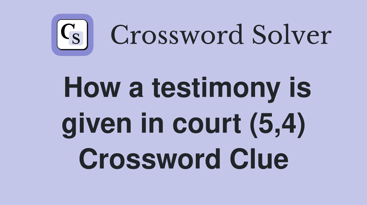 How a testimony is given in court (5,4) Crossword Clue