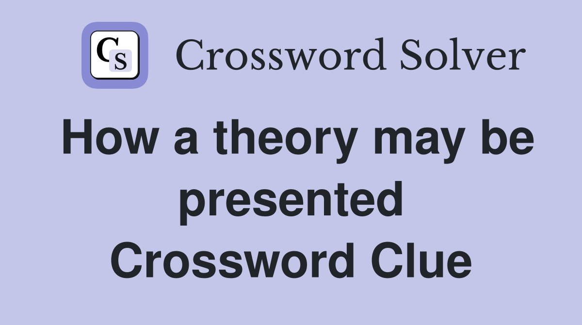 How a theory may be presented Crossword Clue