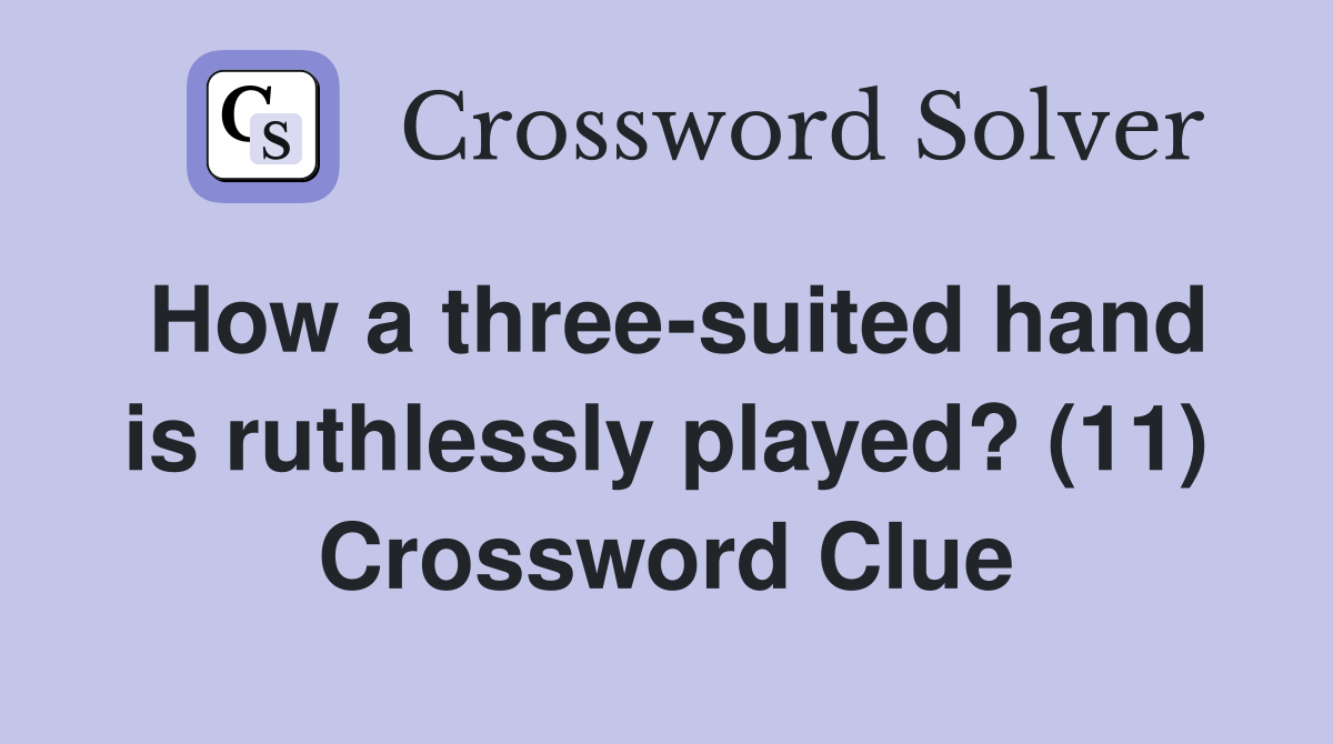 How a three-suited hand is ruthlessly played? (11) Crossword Clue
