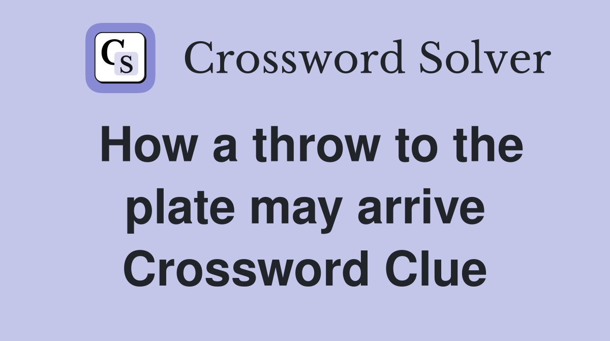 How a throw to the plate may arrive Crossword Clue