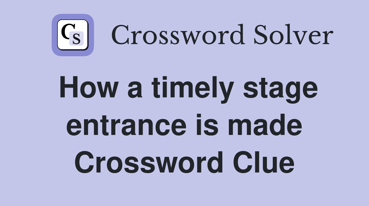 How a timely stage entrance is made Crossword Clue