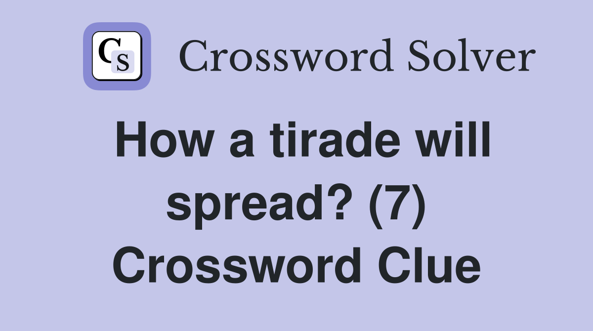 How a tirade will spread? (7) Crossword Clue