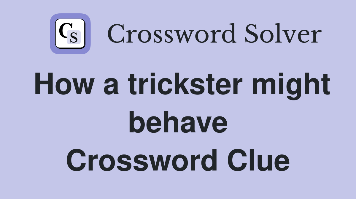 How a trickster might behave Crossword Clue