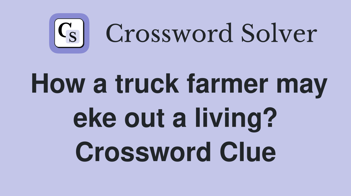 How a truck farmer may eke out a living? Crossword Clue