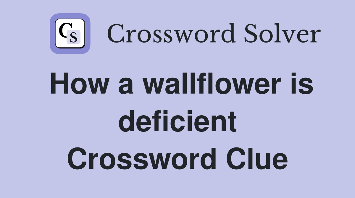 How a wallflower is deficient Crossword Clue