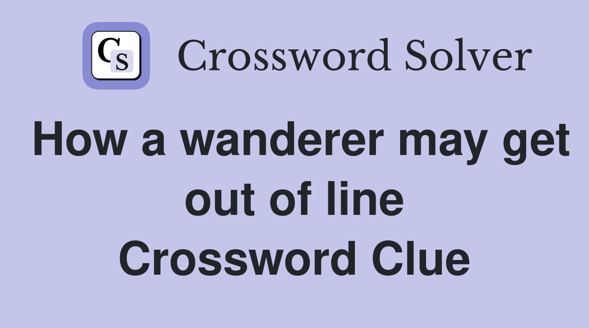 How a wanderer may get out of line Crossword Clue