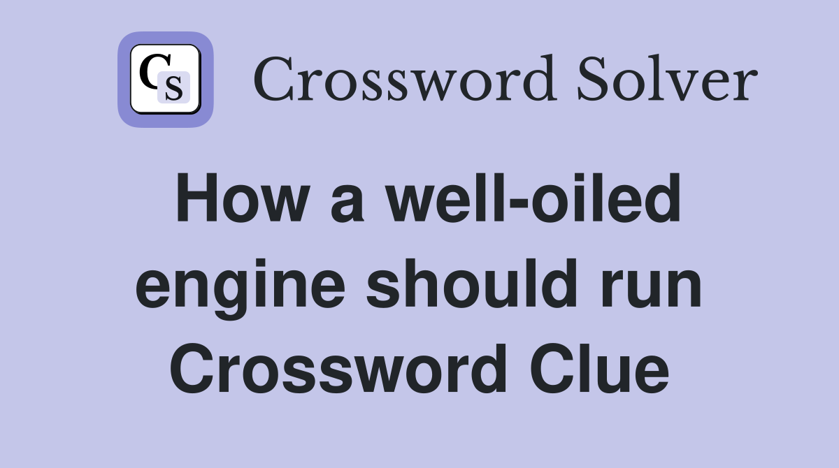 How a well-oiled engine should run Crossword Clue