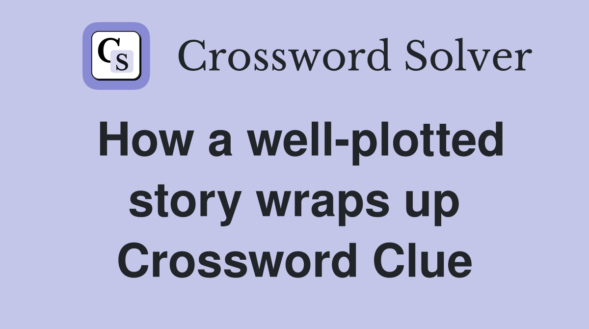 How a well-plotted story wraps up Crossword Clue