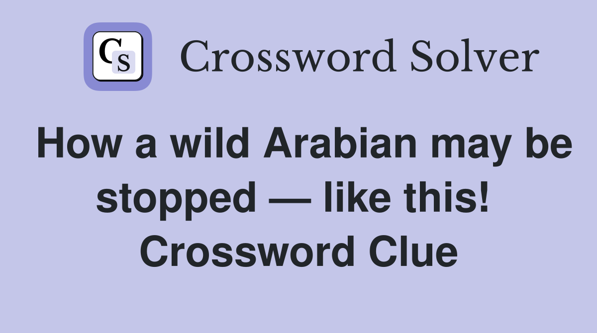 How a wild Arabian may be stopped — like this!  Crossword Clue