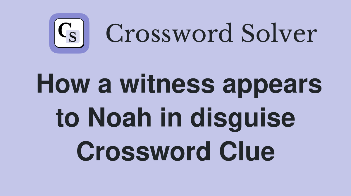 How a witness appears to Noah in disguise Crossword Clue