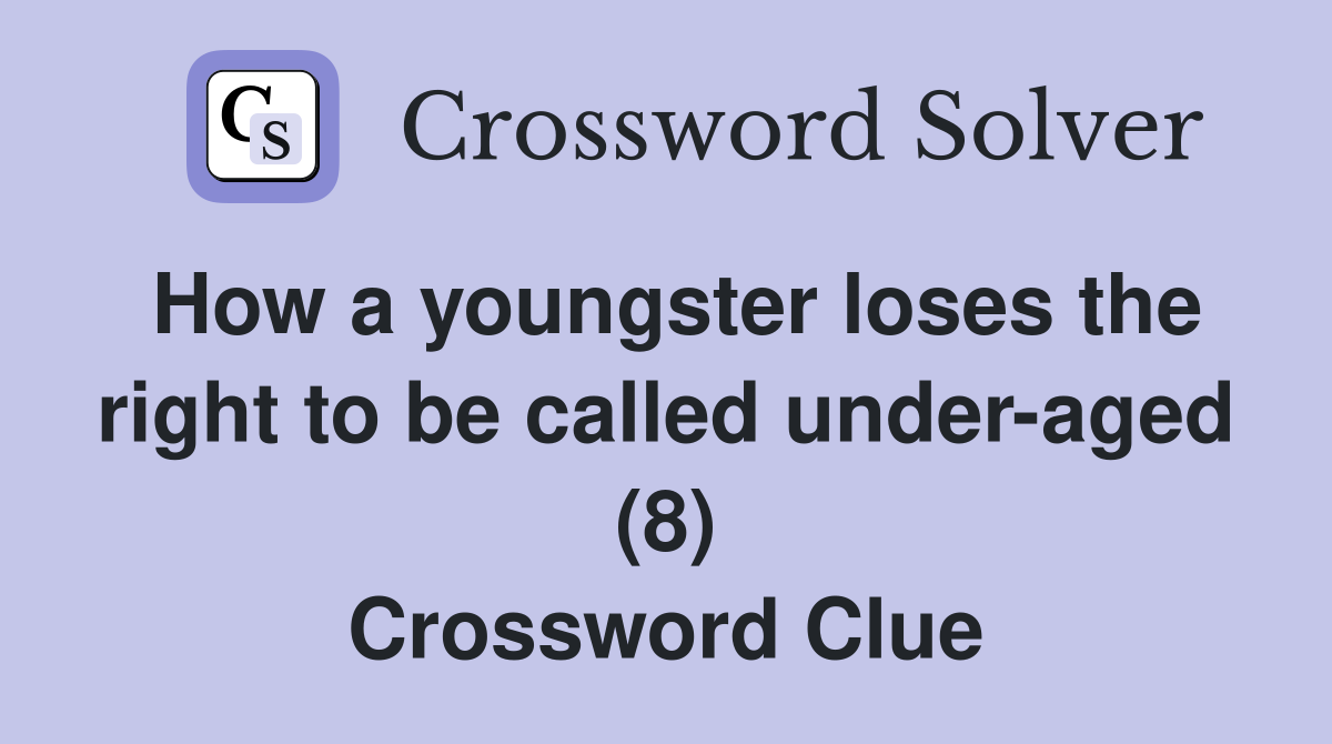 How a youngster loses the right to be called under-aged (8) Crossword Clue