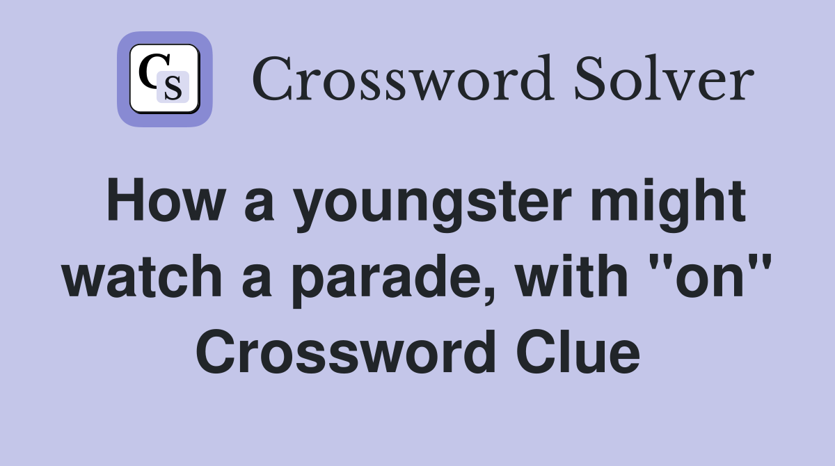 How a youngster might watch a parade, with "on" Crossword Clue