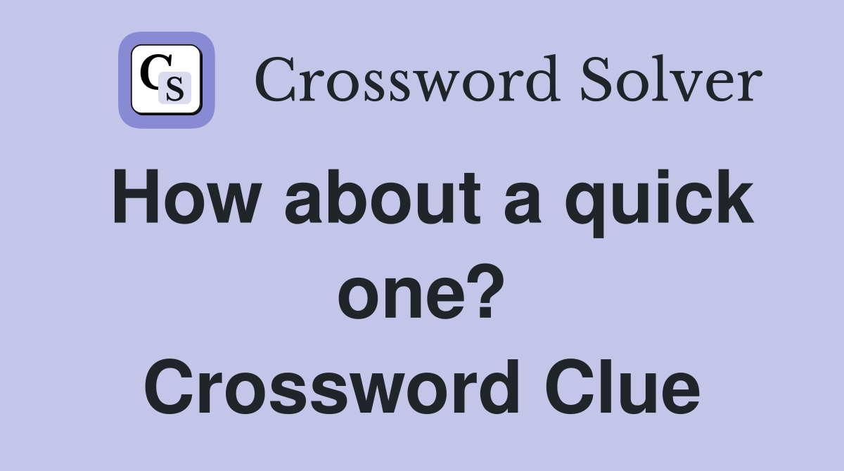 How about a quick one? Crossword Clue
