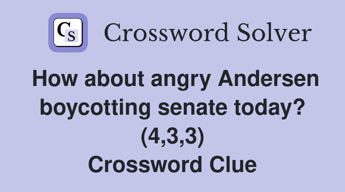 How about angry Andersen boycotting senate today? (4,3,3) Crossword Clue