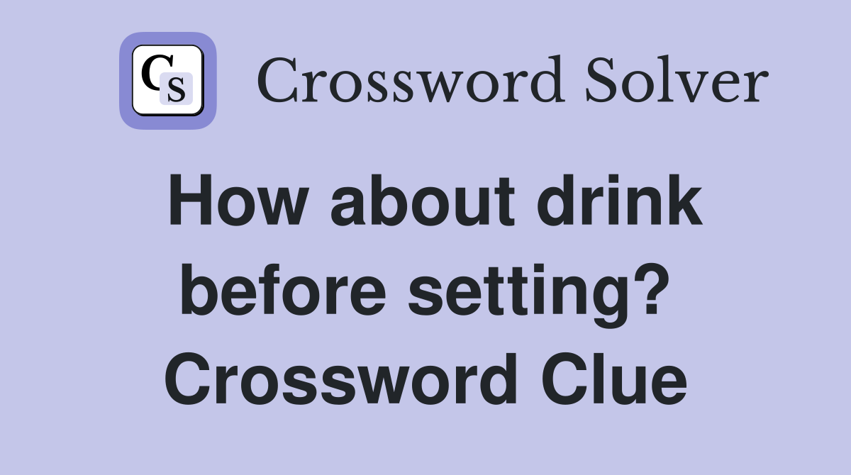 How about drink before setting? Crossword Clue