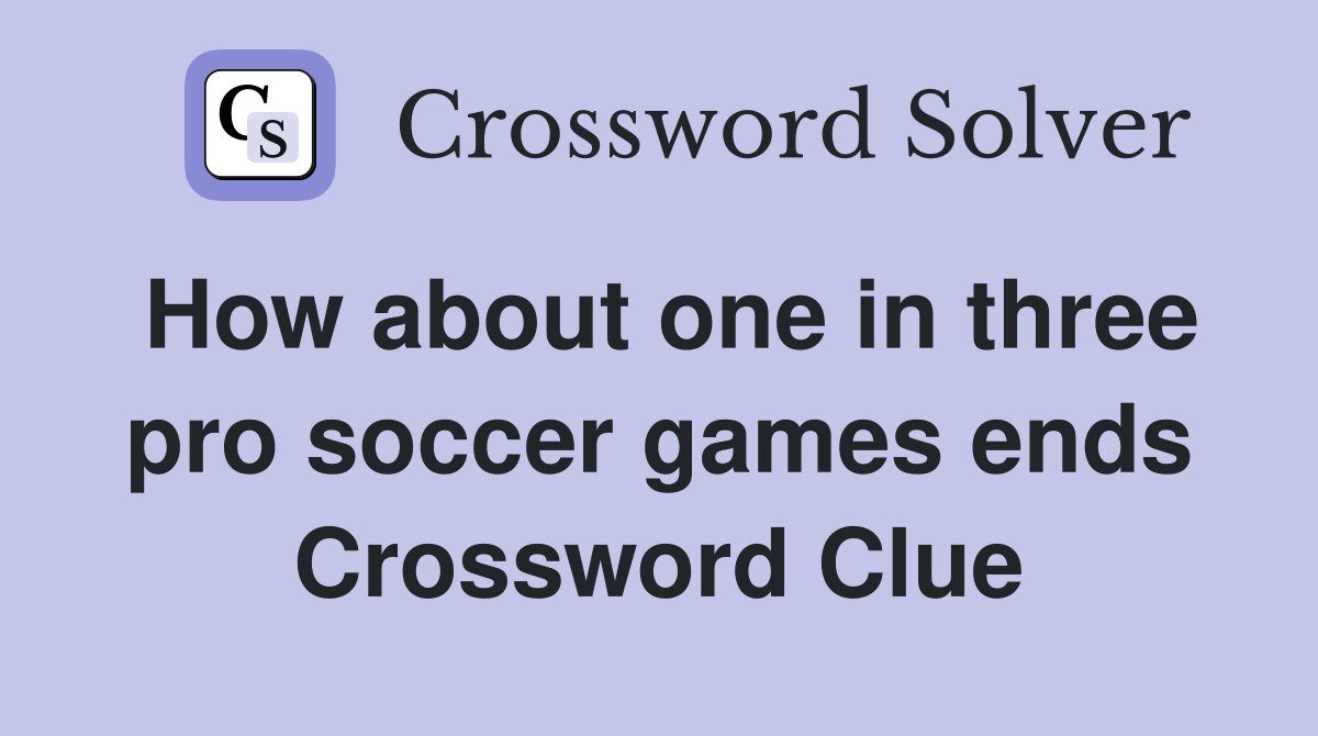 How about one in three pro soccer games ends Crossword Clue