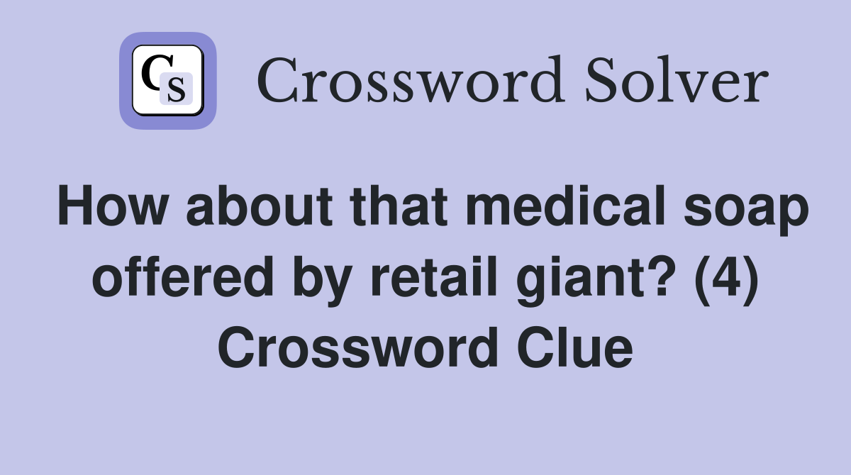 How about that medical soap offered by retail giant? (4) Crossword Clue