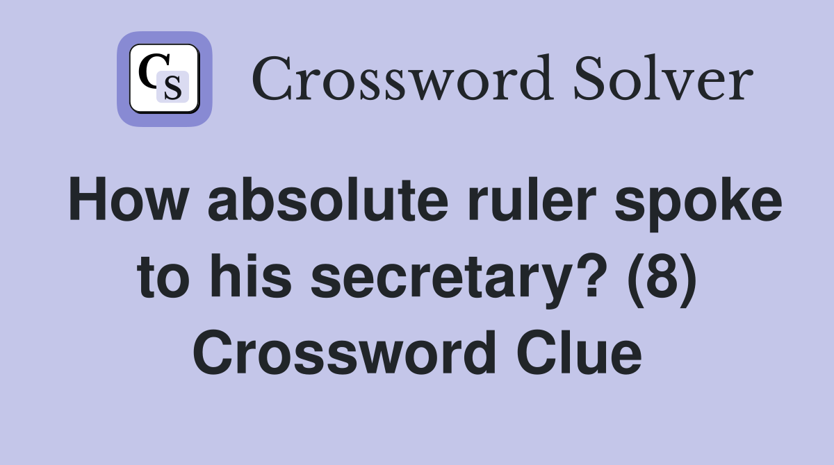 How absolute ruler spoke to his secretary? (8) Crossword Clue