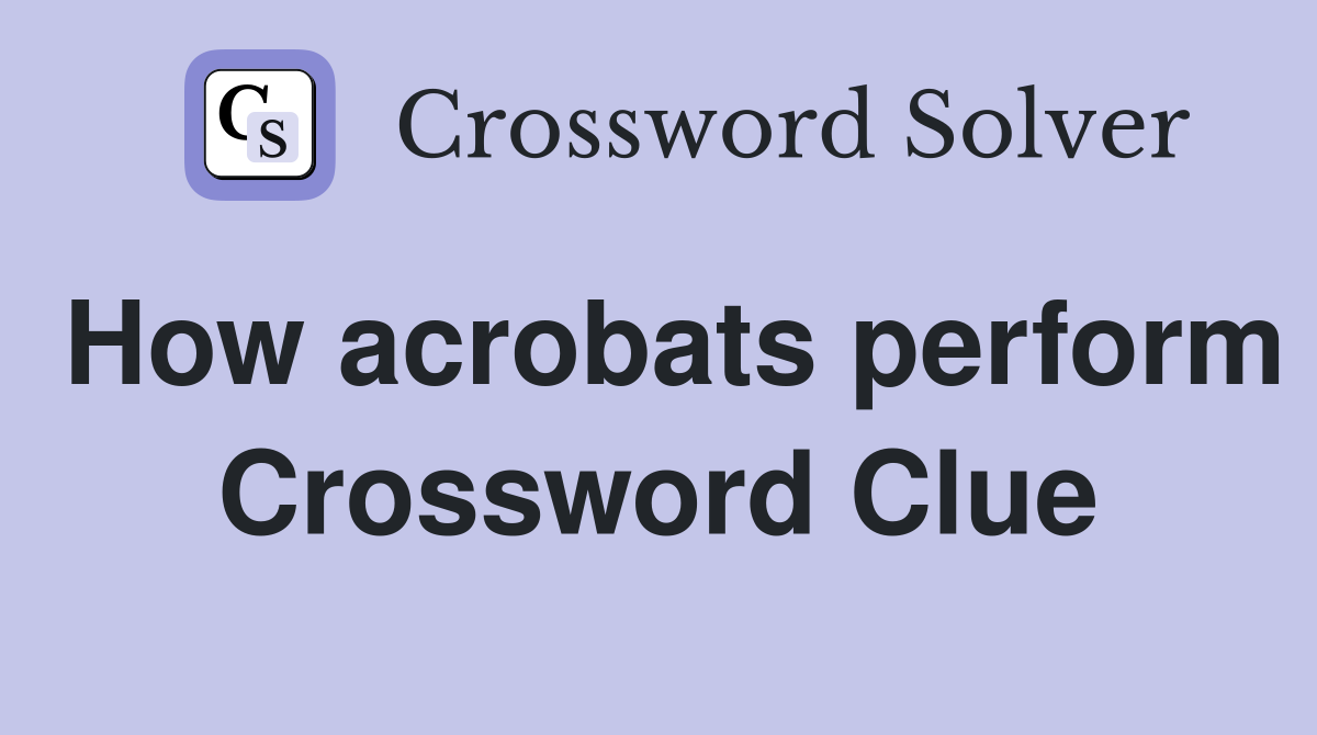 How acrobats perform Crossword Clue