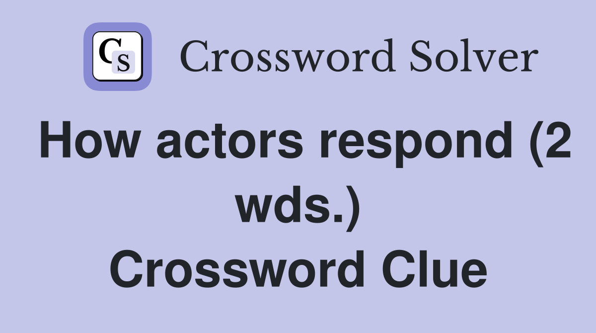 How actors respond (2 wds.) Crossword Clue