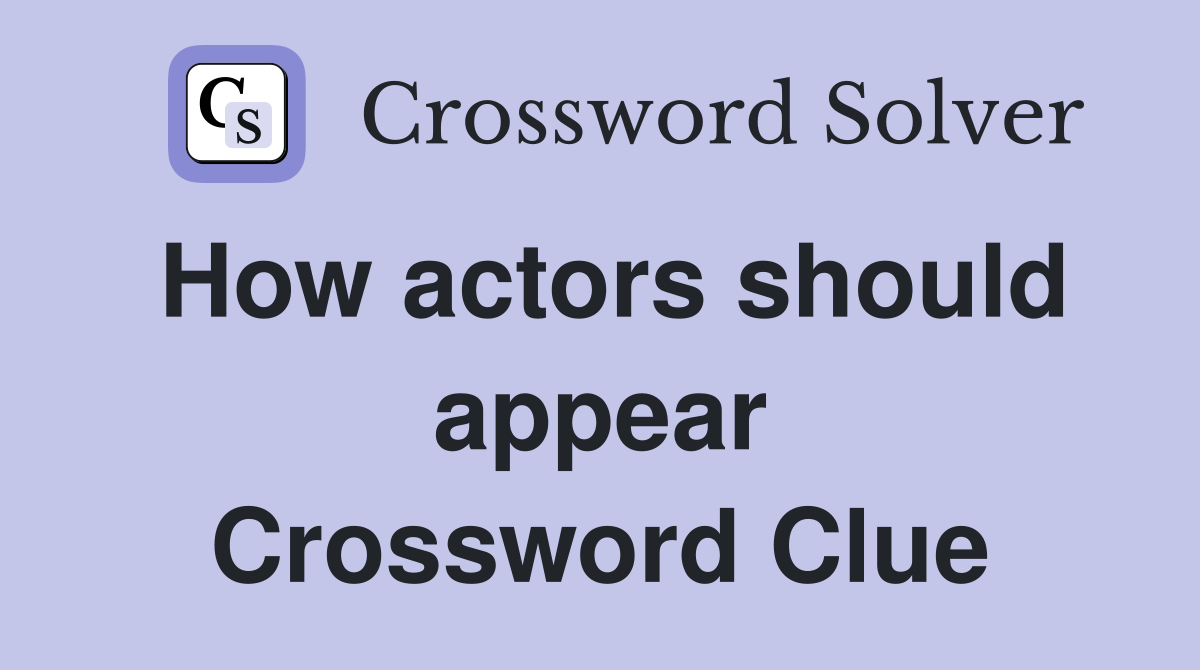 How actors should appear Crossword Clue