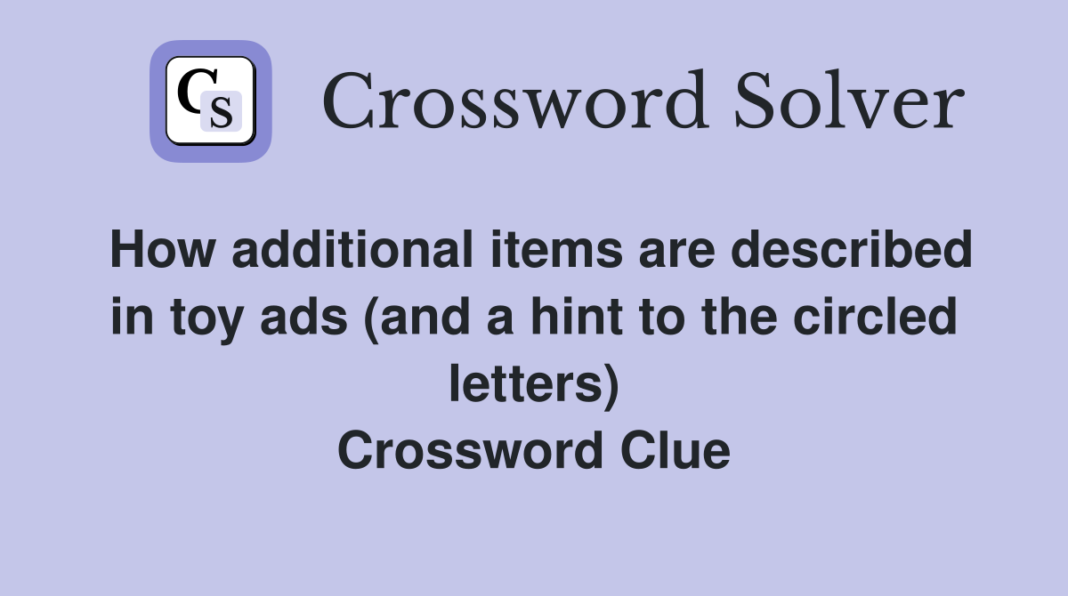 How additional items are described in toy ads (and a hint to the circled letters) Crossword Clue