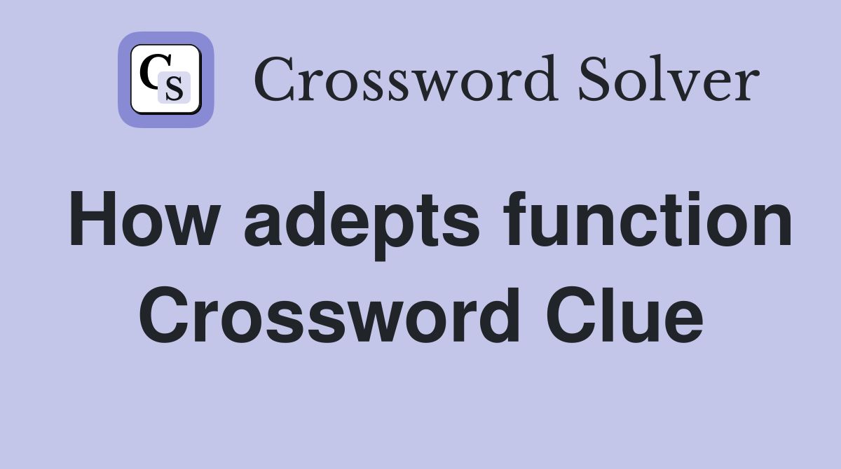 How adepts function Crossword Clue