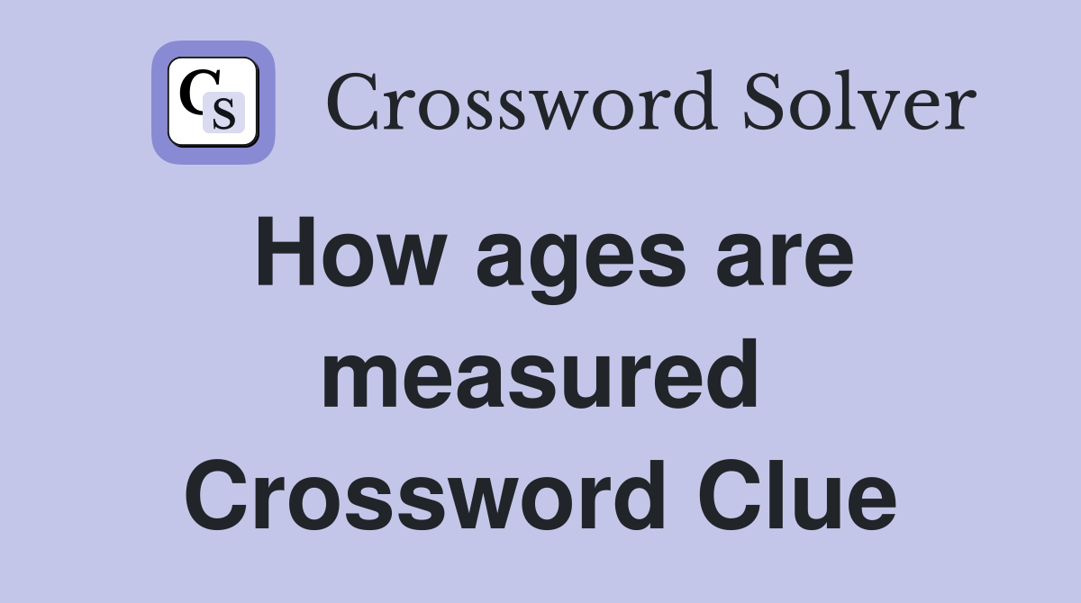 How ages are measured Crossword Clue