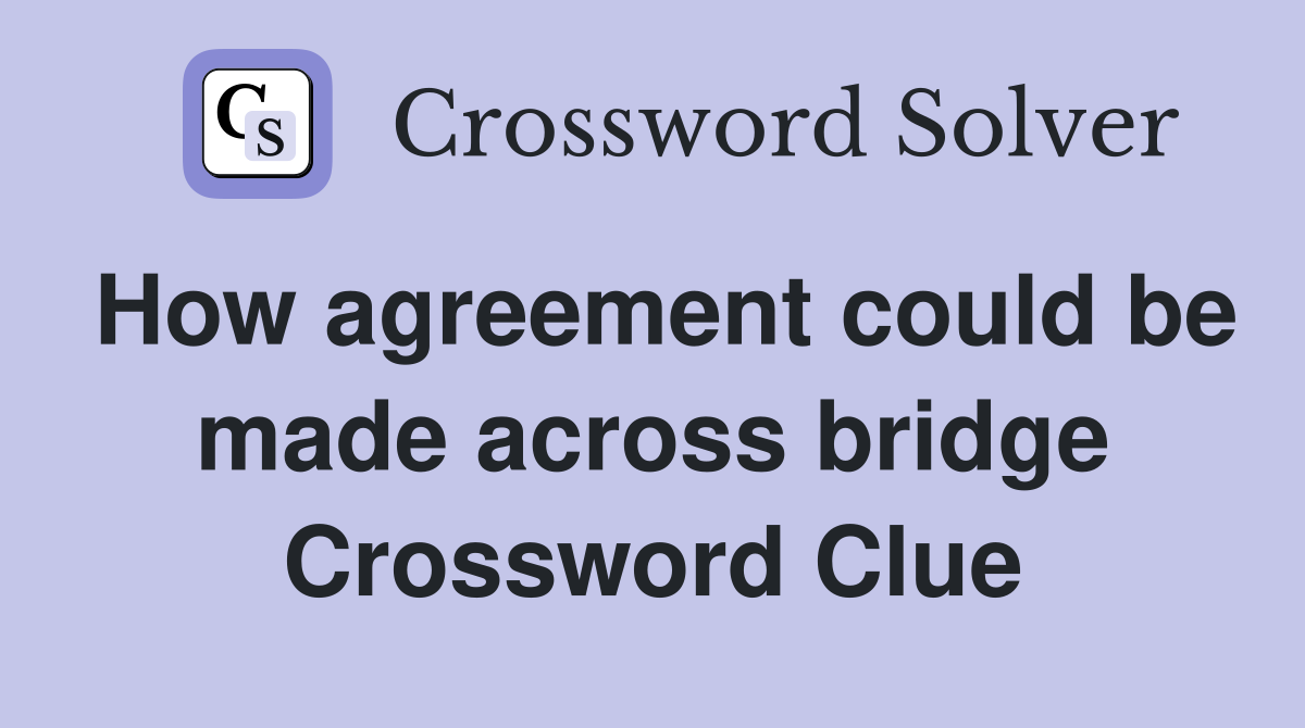 How agreement could be made across bridge Crossword Clue