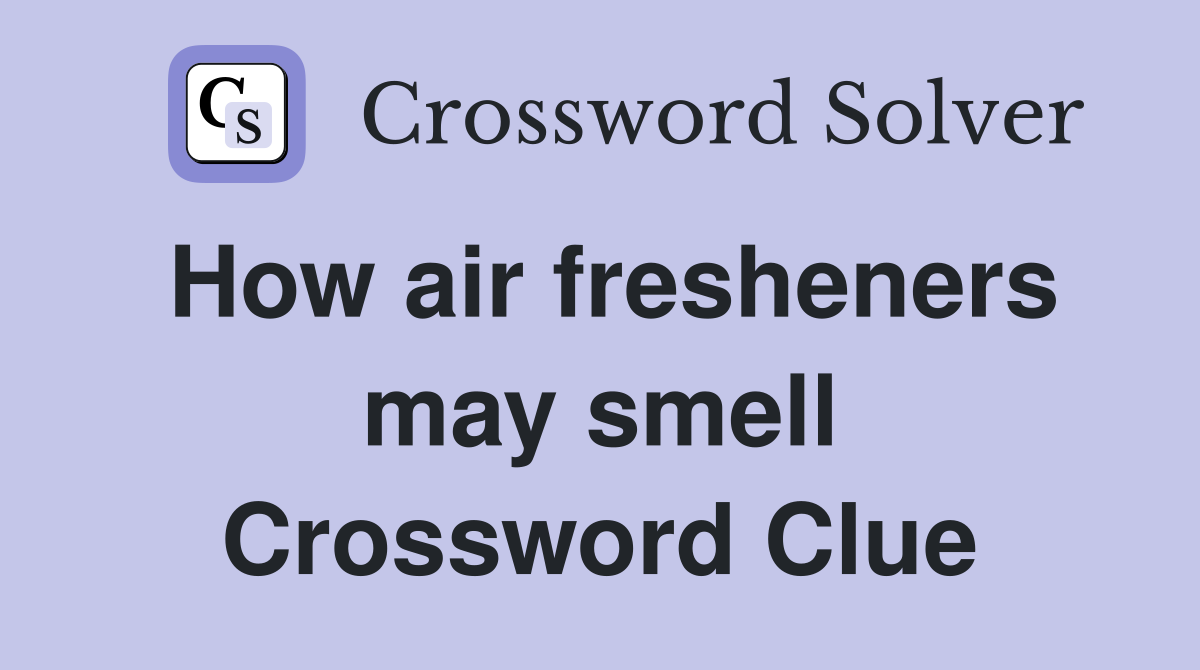 How air fresheners may smell Crossword Clue